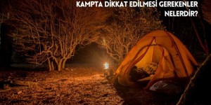 Kamp yaparken dikkat edilmesi gerekenler Kamp yaparken dikkat edilmesi gerekenler